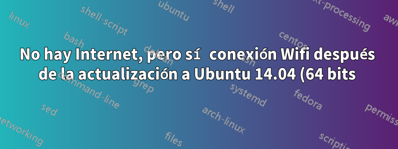 No hay Internet, pero sí conexión Wifi después de la actualización a Ubuntu 14.04 (64 bits) desde 13.10