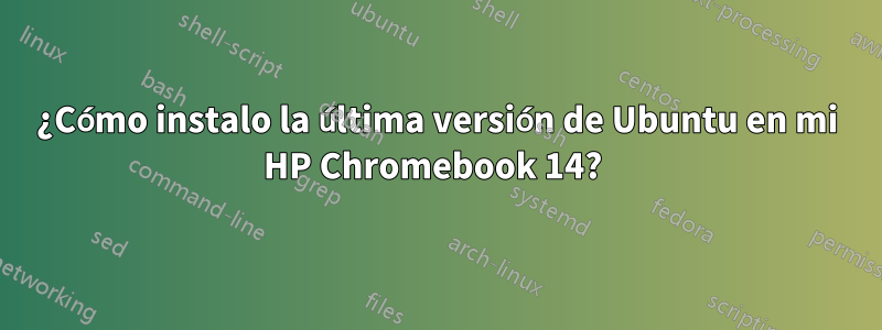 ¿Cómo instalo la última versión de Ubuntu en mi HP Chromebook 14? 