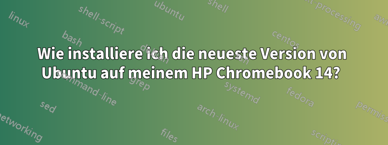 Wie installiere ich die neueste Version von Ubuntu auf meinem HP Chromebook 14? 