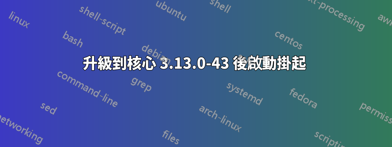 升級到核心 3.13.0-43 後啟動掛起