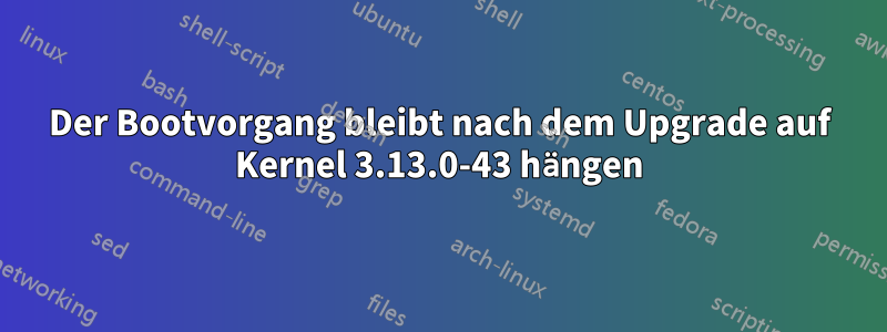 Der Bootvorgang bleibt nach dem Upgrade auf Kernel 3.13.0-43 hängen