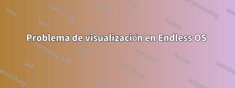 Problema de visualización en Endless OS