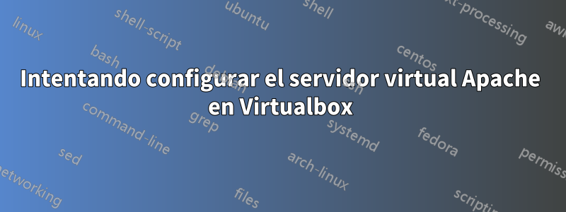 Intentando configurar el servidor virtual Apache en Virtualbox