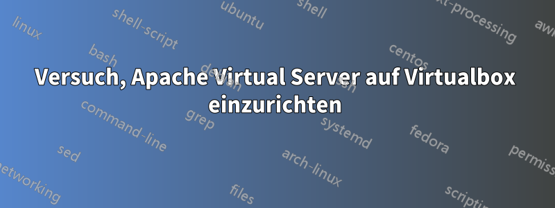 Versuch, Apache Virtual Server auf Virtualbox einzurichten