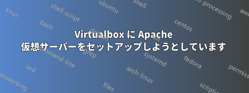 Virtualbox に Apache 仮想サーバーをセットアップしようとしています