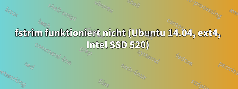 fstrim funktioniert nicht (Ubuntu 14.04, ext4, Intel SSD 520)