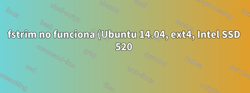 fstrim no funciona (Ubuntu 14.04, ext4, Intel SSD 520)