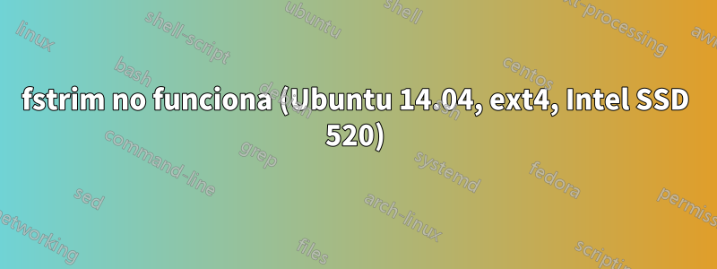 fstrim no funciona (Ubuntu 14.04, ext4, Intel SSD 520)