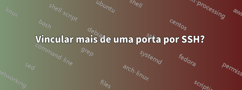 Vincular mais de uma porta por SSH?