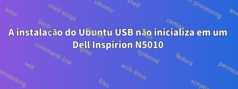 A instalação do Ubuntu USB não inicializa em um Dell Inspirion N5010