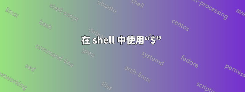 在 shell 中使用“$”