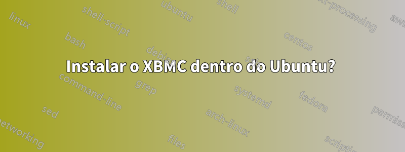 Instalar o XBMC dentro do Ubuntu?