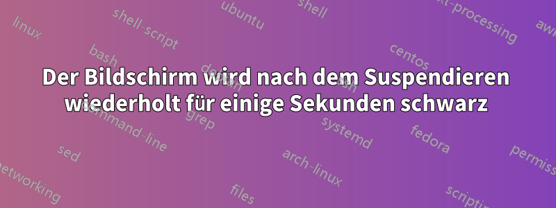 Der Bildschirm wird nach dem Suspendieren wiederholt für einige Sekunden schwarz