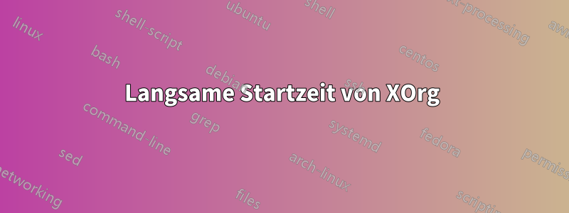 Langsame Startzeit von XOrg