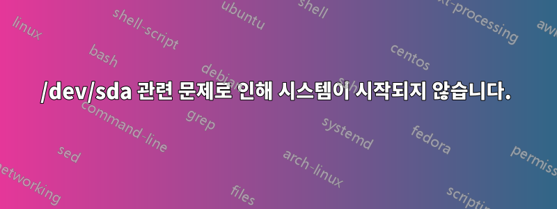 /dev/sda 관련 문제로 인해 시스템이 시작되지 않습니다.