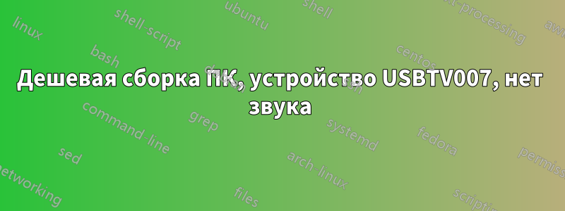 Дешевая сборка ПК, устройство USBTV007, нет звука