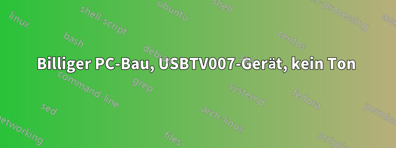 Billiger PC-Bau, USBTV007-Gerät, kein Ton