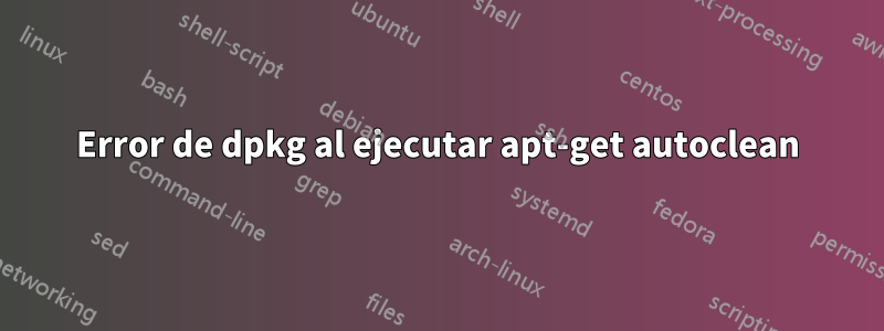 Error de dpkg al ejecutar apt-get autoclean