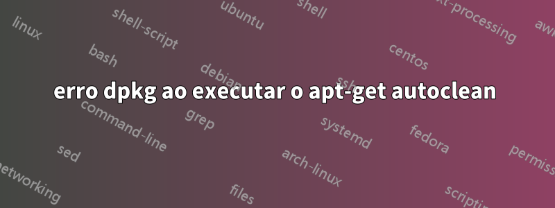 erro dpkg ao executar o apt-get autoclean