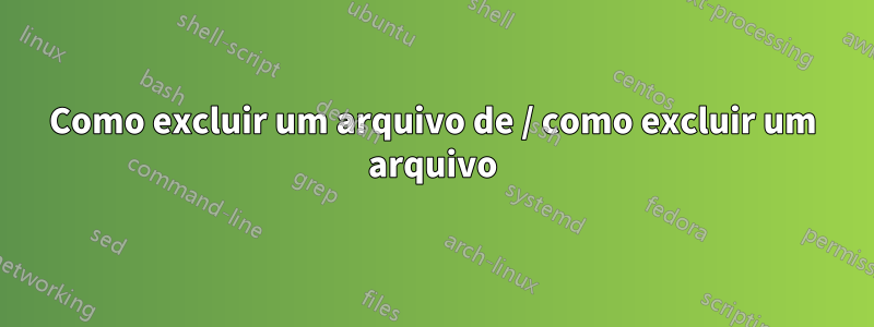 Como excluir um arquivo de / como excluir um arquivo