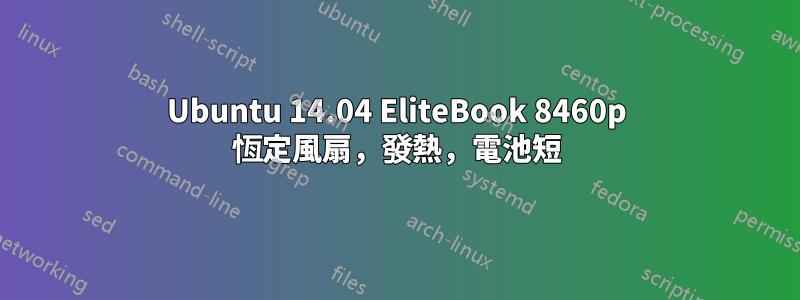 Ubuntu 14.04 EliteBook 8460p 恆定風扇，發熱，電池短