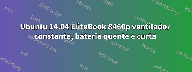 Ubuntu 14.04 EliteBook 8460p ventilador constante, bateria quente e curta