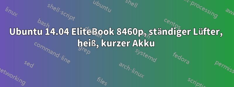 Ubuntu 14.04 EliteBook 8460p, ständiger Lüfter, heiß, kurzer Akku