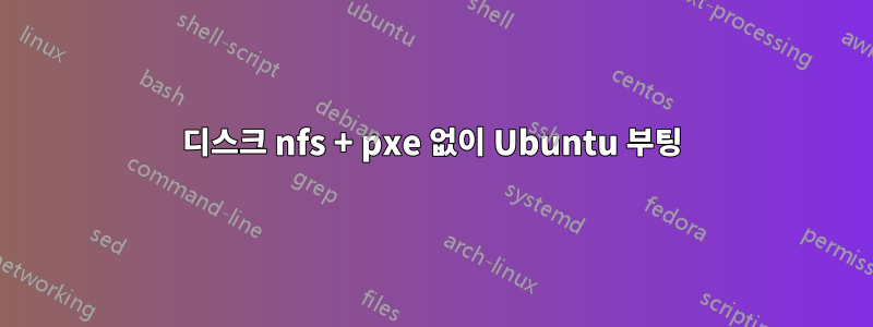 디스크 nfs + pxe 없이 Ubuntu 부팅