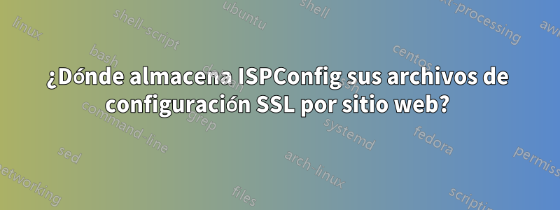 ¿Dónde almacena ISPConfig sus archivos de configuración SSL por sitio web?