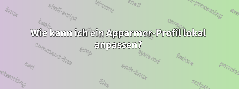 Wie kann ich ein Apparmor-Profil lokal anpassen?