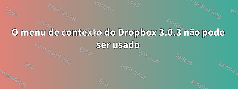 O menu de contexto do Dropbox 3.0.3 não pode ser usado