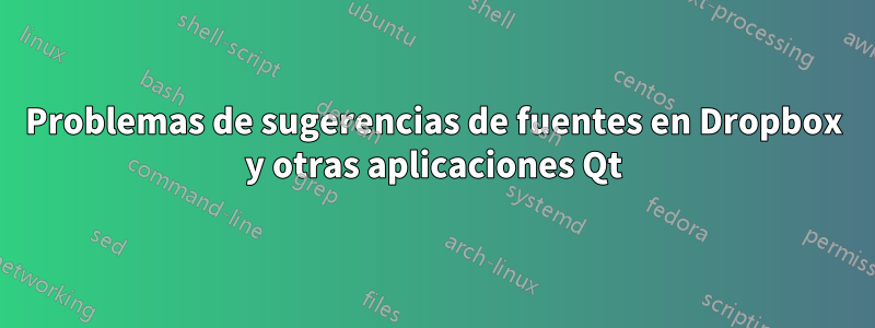 Problemas de sugerencias de fuentes en Dropbox y otras aplicaciones Qt