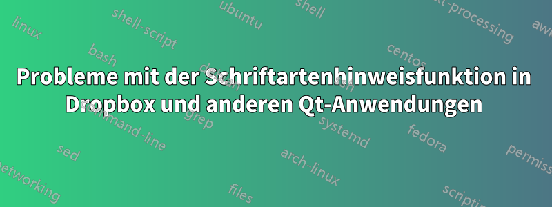 Probleme mit der Schriftartenhinweisfunktion in Dropbox und anderen Qt-Anwendungen