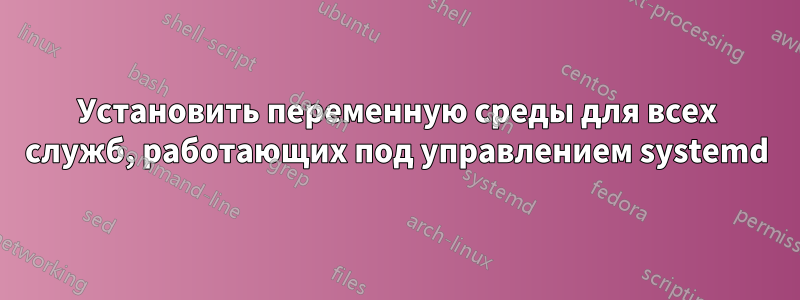 Установить переменную среды для всех служб, работающих под управлением systemd