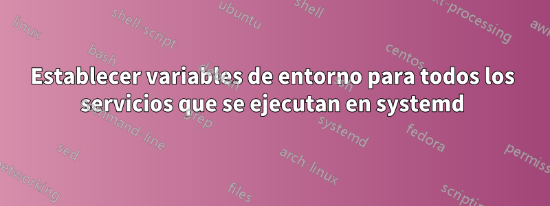 Establecer variables de entorno para todos los servicios que se ejecutan en systemd