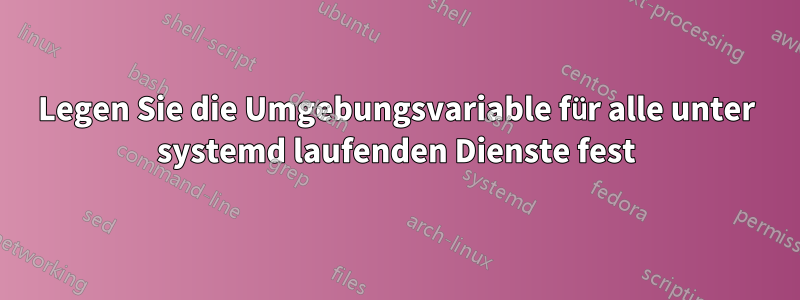 Legen Sie die Umgebungsvariable für alle unter systemd laufenden Dienste fest