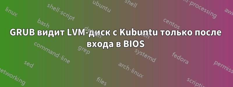 GRUB видит LVM-диск с Kubuntu только после входа в BIOS