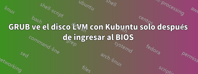 GRUB ve el disco LVM con Kubuntu solo después de ingresar al BIOS