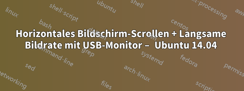 Horizontales Bildschirm-Scrollen + Langsame Bildrate mit USB-Monitor – Ubuntu 14.04