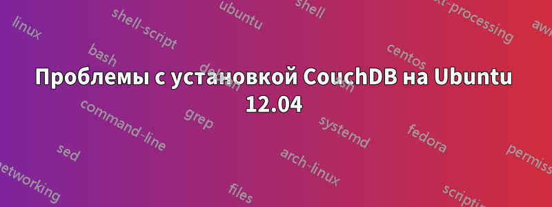 Проблемы с установкой CouchDB на Ubuntu 12.04