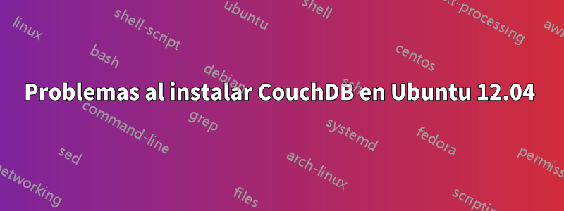 Problemas al instalar CouchDB en Ubuntu 12.04