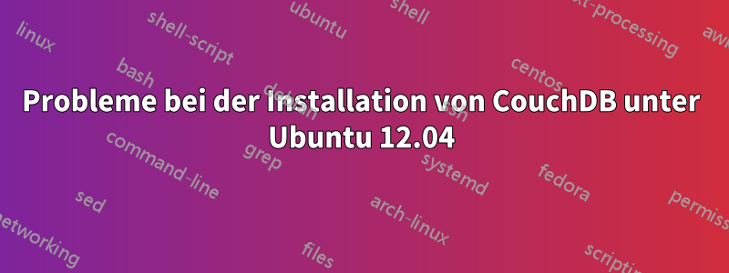 Probleme bei der Installation von CouchDB unter Ubuntu 12.04