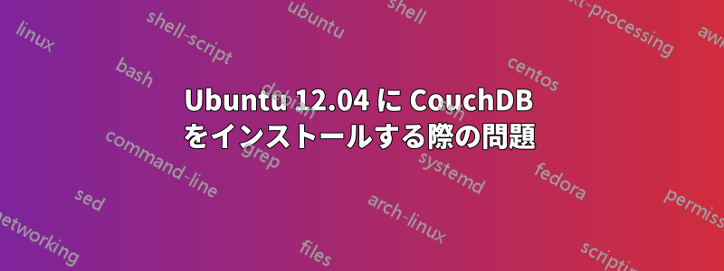 Ubuntu 12.04 に CouchDB をインストールする際の問題