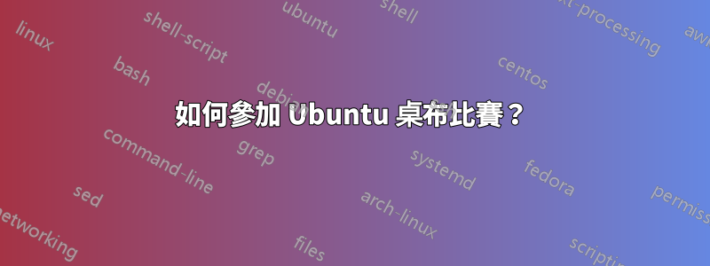 如何參加 Ubuntu 桌布比賽？