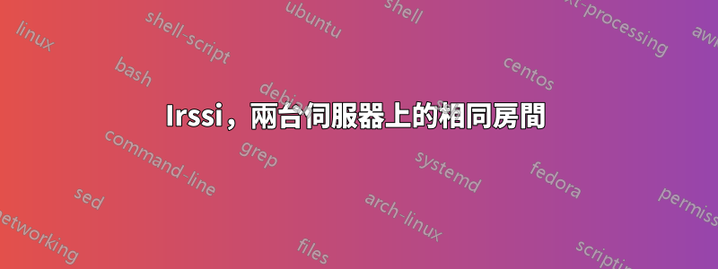 Irssi，兩台伺服器上的相同房間