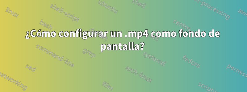 ¿Cómo configurar un .mp4 como fondo de pantalla?