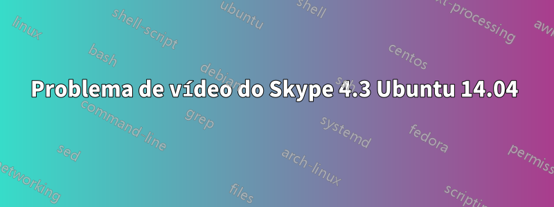 Problema de vídeo do Skype 4.3 Ubuntu 14.04