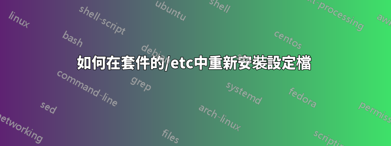 如何在套件的/etc中重新安裝設定檔