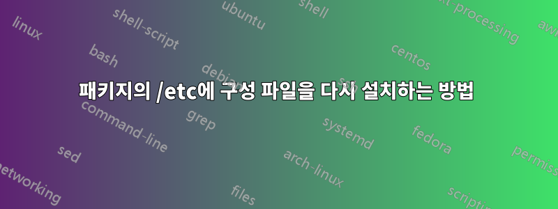 패키지의 /etc에 구성 파일을 다시 설치하는 방법