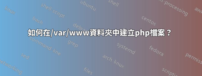 如何在/var/www資料夾中建立php檔案？